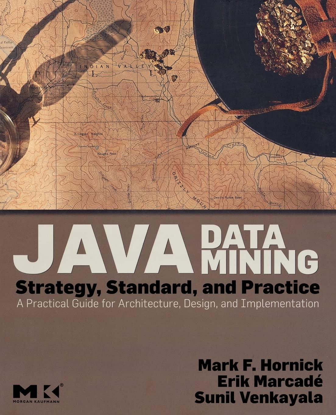 java data mining  strategy  standard  and practice  a practical guide for architecture design  and
