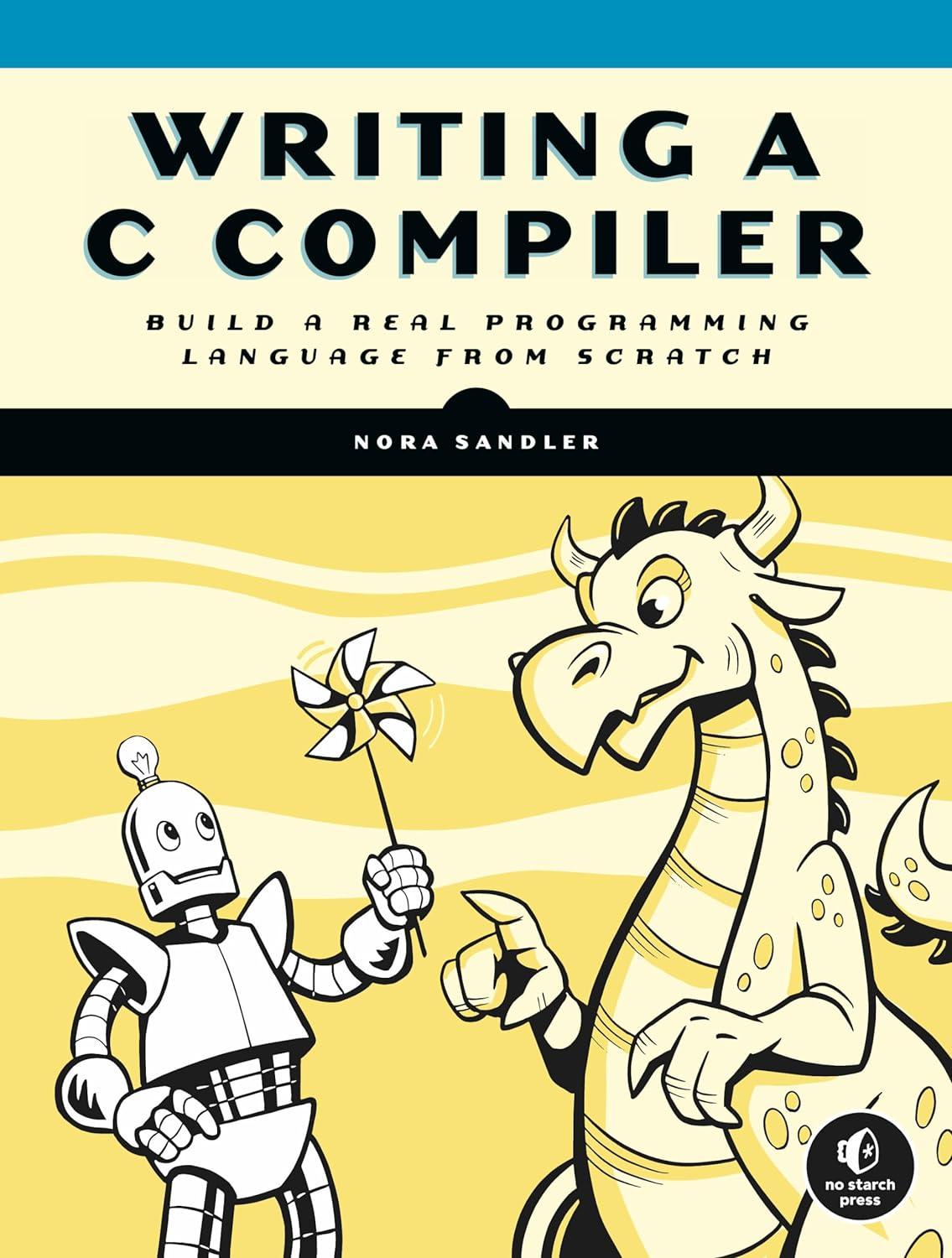 writing a c compiler build a real programming language from scratch 1st edition nora sandler 1718500424,