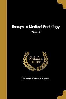 essays in medical sociology volume 2 1st edition elizabeth 1821-1910 blackwell 1362444596, 978-1362444596