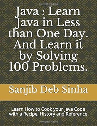java  learn java in less than one day. and learn it by solving 100 problems 1st edition sanjib deb sinha
