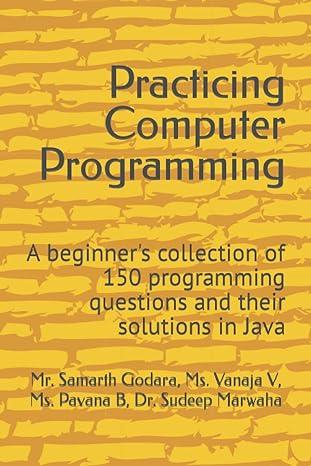 practicing computer programming: a beginners collection of 150 programming questions and their solutions in
