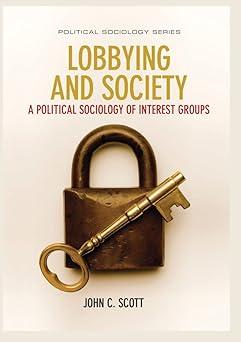 lobbying and society a political sociology of interest groups 1st edition john c. scott 1509510354,