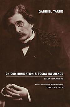 gabriel tarde on communication and social influence selected papers 1st edition gabriel tarde, morris