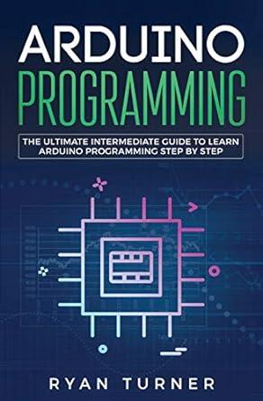 arduino programming the ultimate intermediate guide to learn arduino programming step by step 1st edition