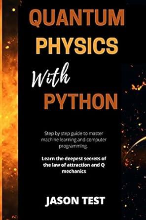 quantum physics with python step by step guide to master machine learning and computer programming learn the
