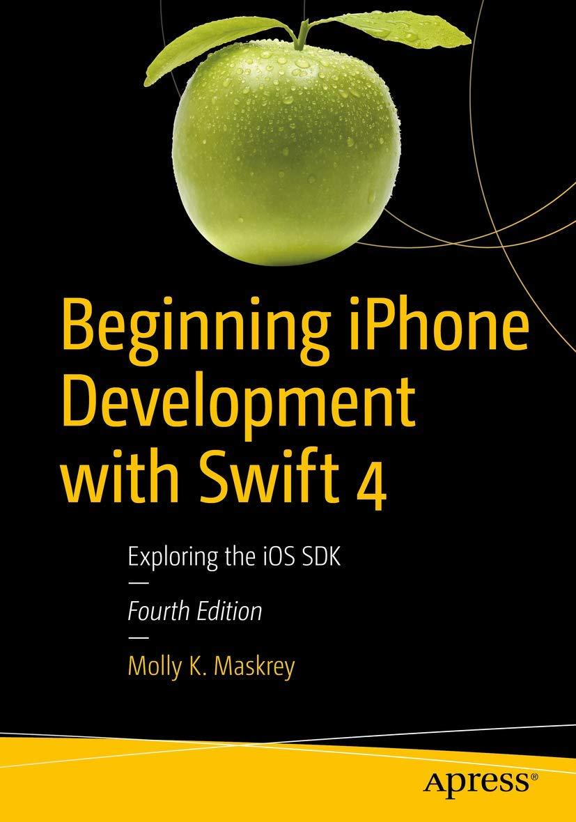 beginning iphone development with swift 4 exploring the ios sdk 4th edition molly k. maskrey 148423071x,