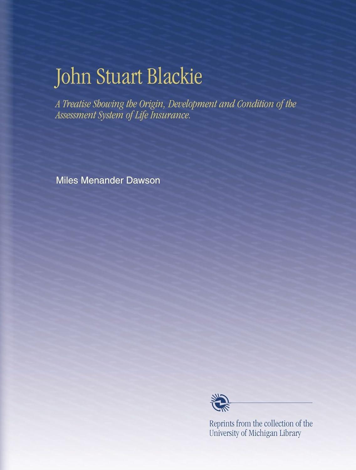 john stuart blackie a treatise showing the origin development and condition of the assessment system of life
