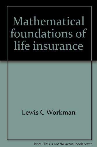 mathematical foundations of life insurance 1st edition lewis c. workman 0915322544, 978-0915322541