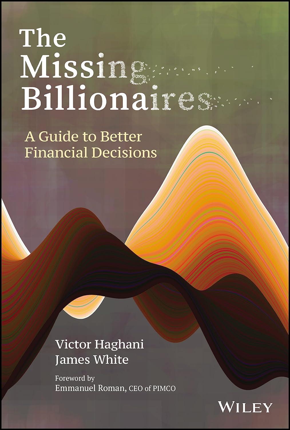 the missing billionaires a guide to better financial decisions 1st edition victor haghani, james white