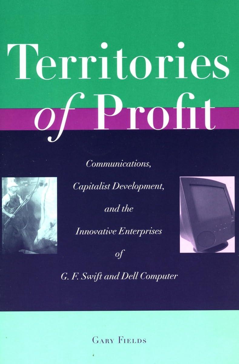 Territories Of Profit Communications Capitalist Development And The Innovative Enterprises Of G. F. Swift And Dell Computer