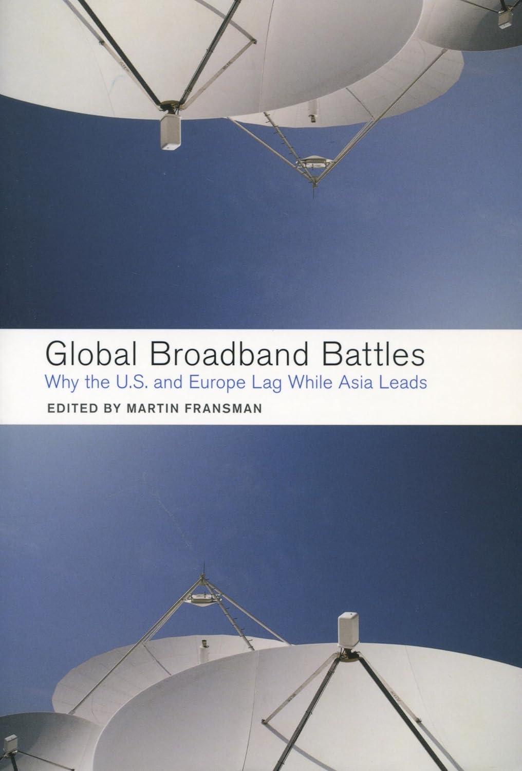 global broadband battles why the u.s. and europe lag while asia leads 1st edition martin fransman 0804753067,