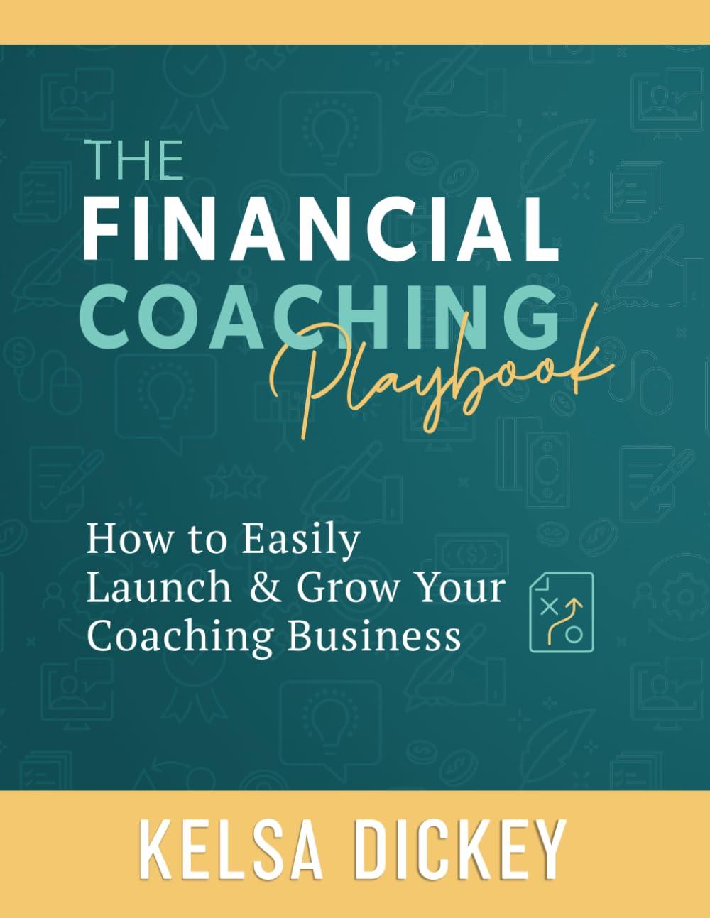 the financial coaching playbook how to easily launch and grow your coaching business 1st edition kelsa dickey