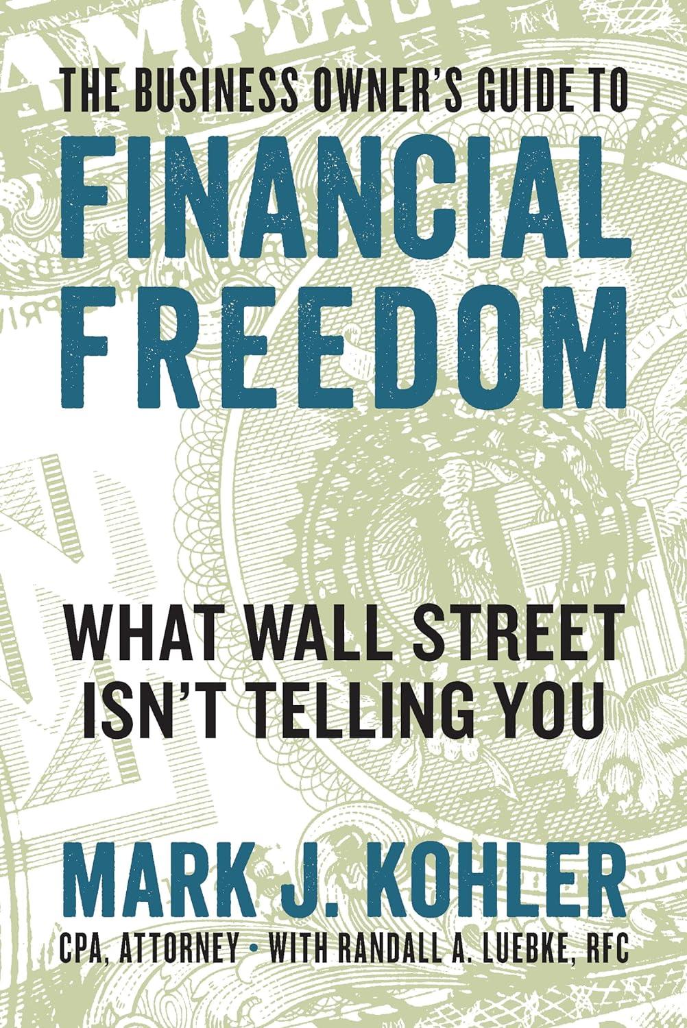 the business owners guide to financial freedom what wall street isnt telling you 1st edition mark j. kohler