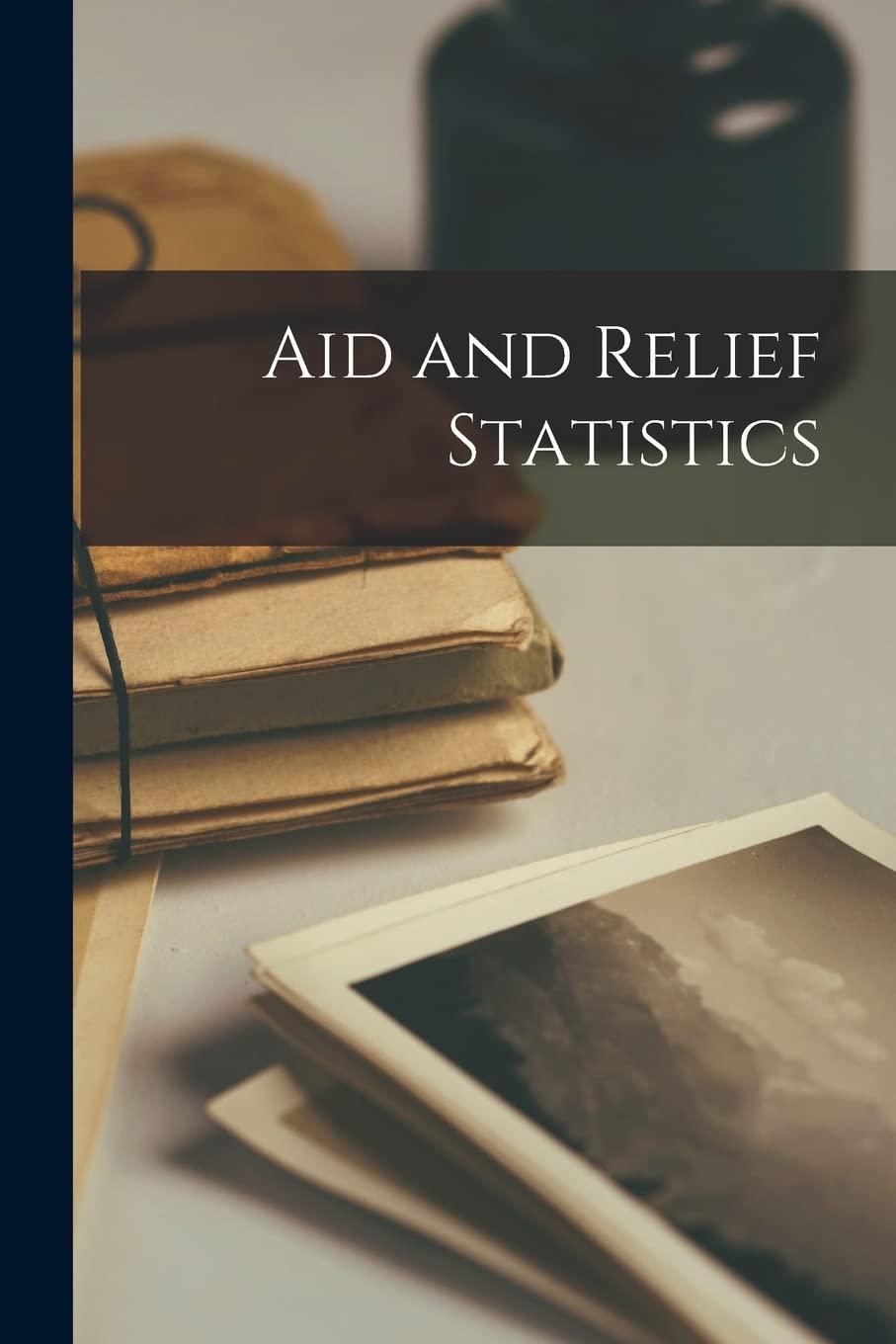 aid and relief statistics 1st edition anonymous 101464318x, 978-1014643186