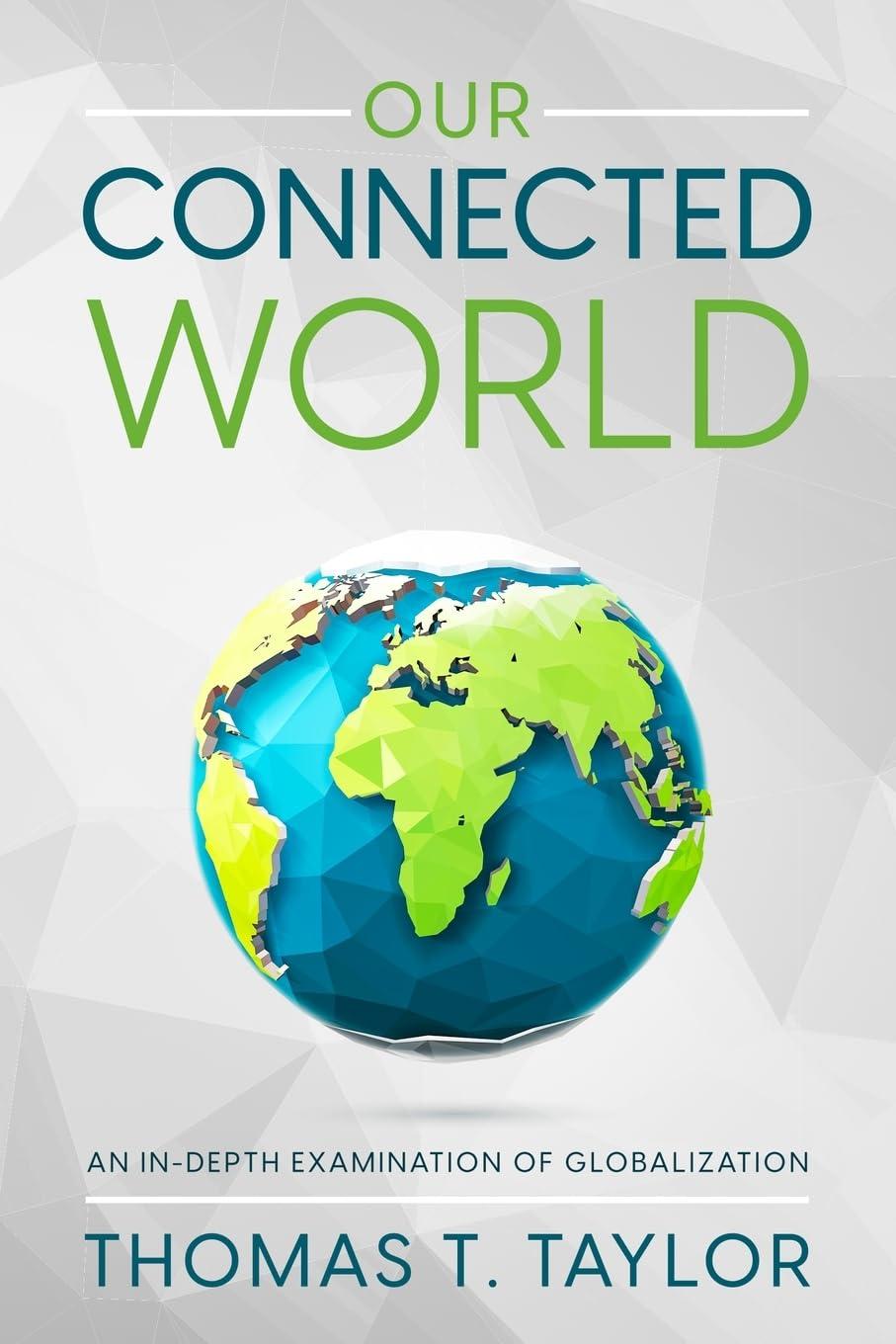 our connected world an in depth examination of globalization 1st edition thomas t. taylor 1456641409,