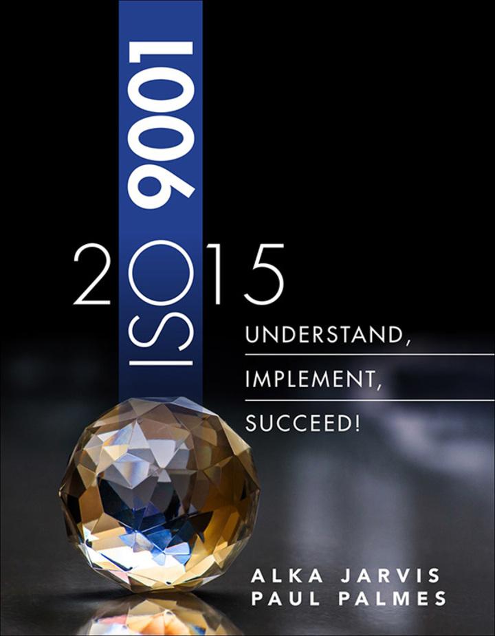 iso 9001 2015 understand implement succeed 1st edition alka jarvis, paul palmes 0133552462, 9780133552461