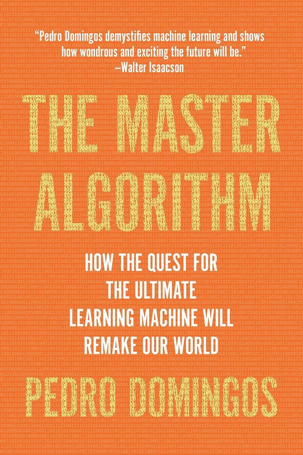 the master algorithm how the quest for the ultimate learning machine will remake our world 1st edition pedro