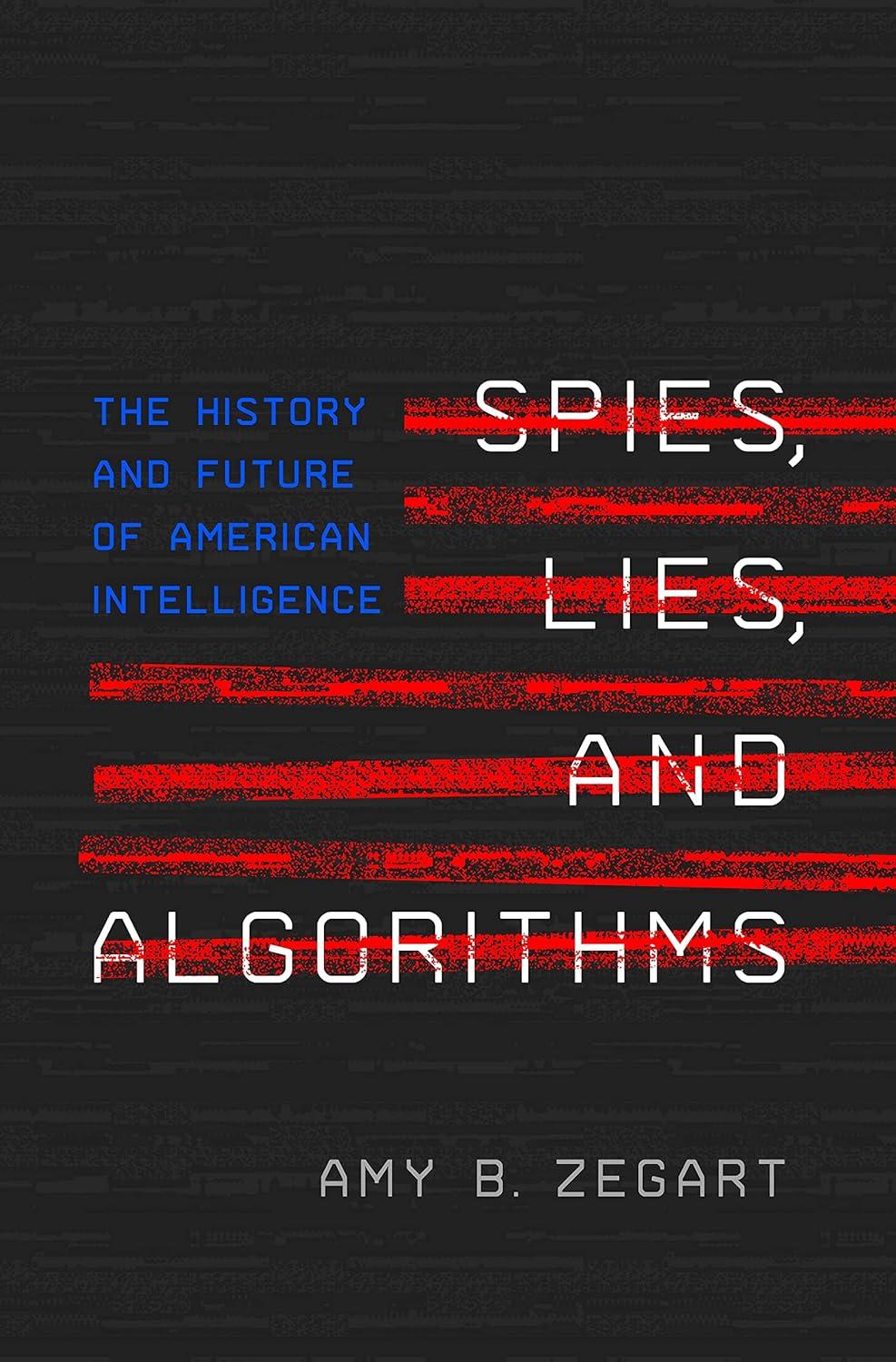 spies lies and algorithms the history and future of american intelligence 1st edition amy b. zegart