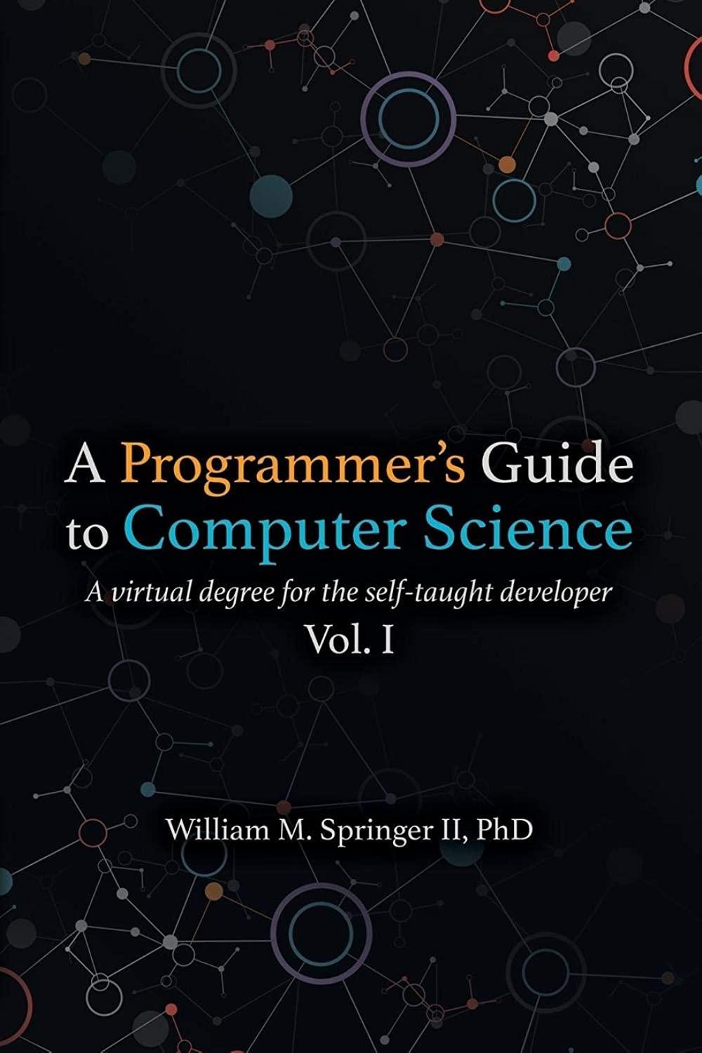 a programmer s guide to computer science a virtual degree for the self-taught developer volume 1 1st edition