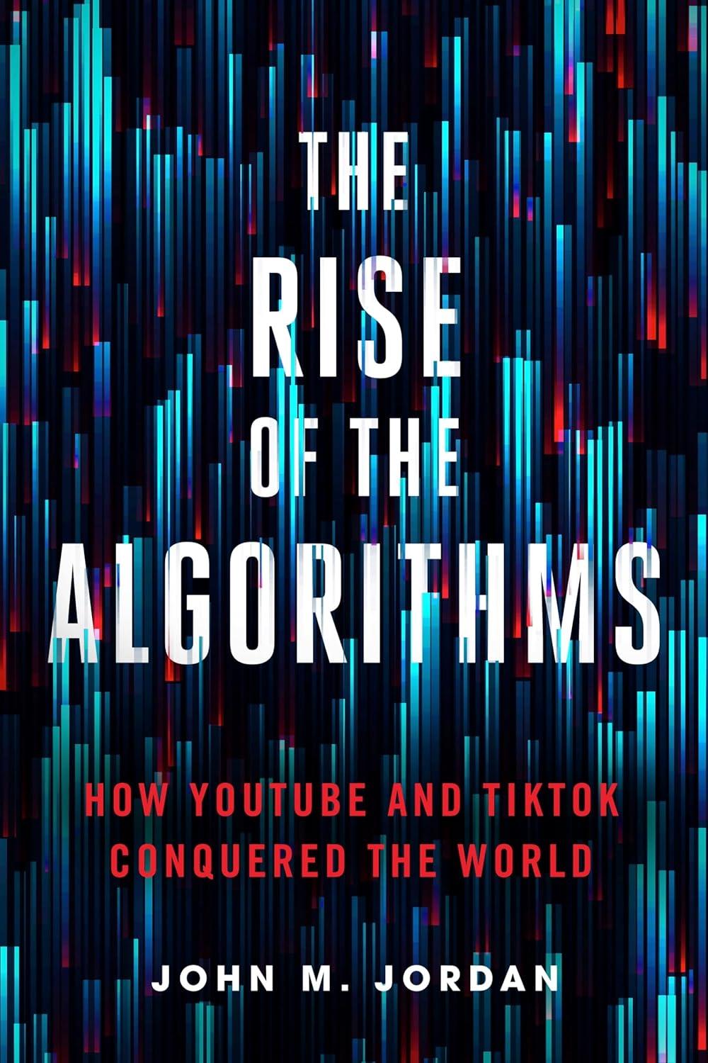 the rise of the algorithms how youtube and tiktok conquered the world 1st edition john m. jordan 0271096934,