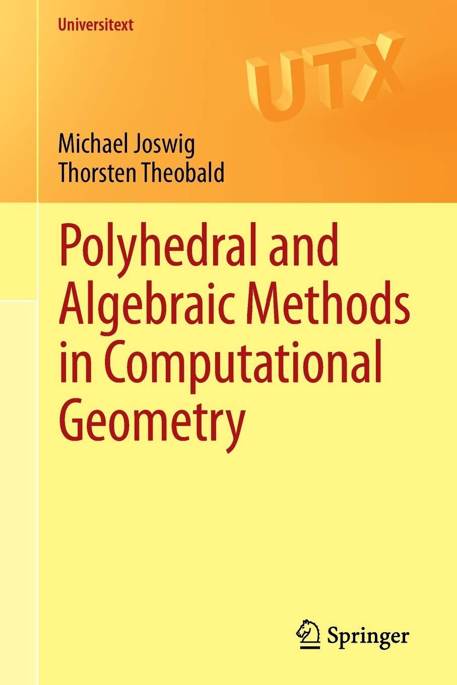 polyhedral and algebraic methods in computational geometry universitext 1st edition michael joswig, thorsten