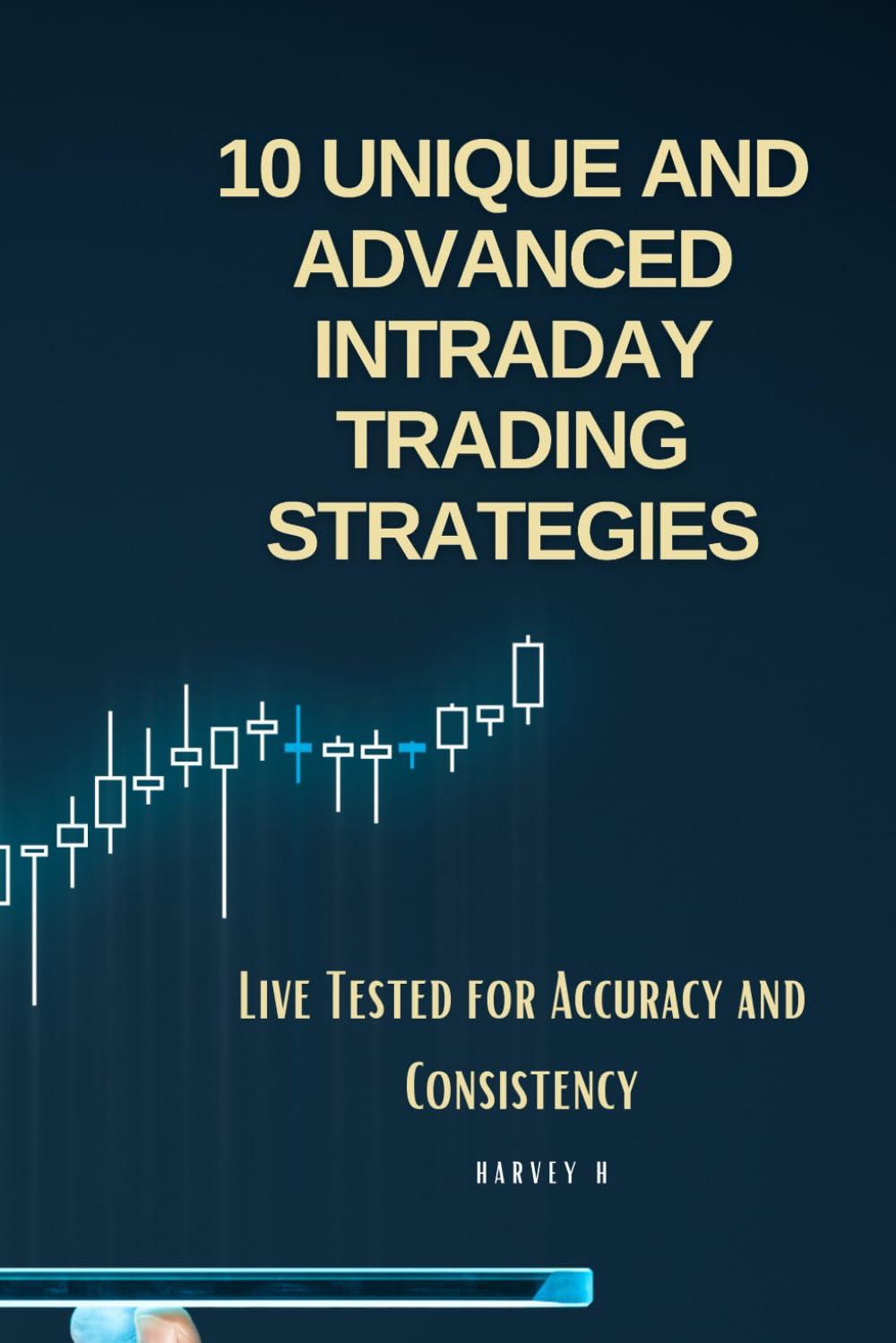 10 unique and advanced intraday trading strategies live tested for accuracy and consistency 1st edition