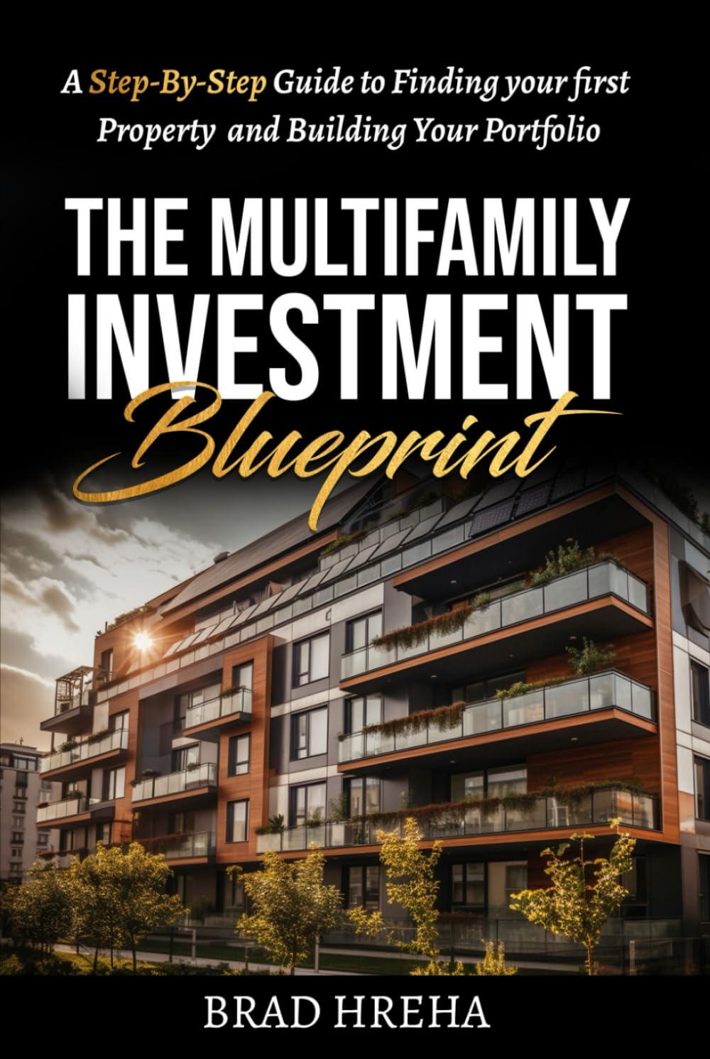 the multifamily investment blueprint a step by step guide to finding your first property and building your