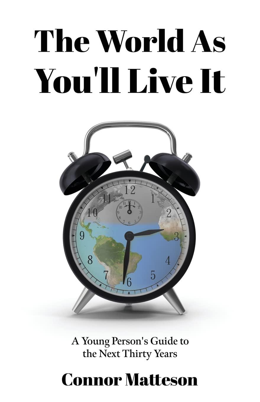 the world as you ll live it a young person s guide to the next thirty years 1st edition connor matteson