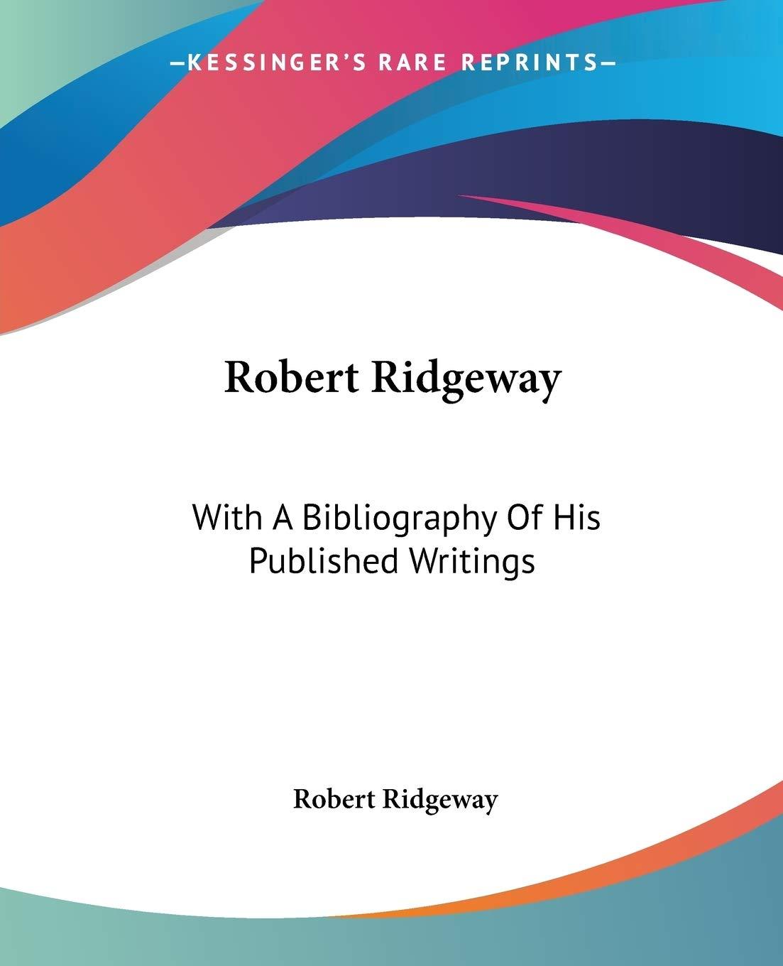 robert ridgeway with a bibliography of his published writings 1st edition robert ridgeway 1432568310,