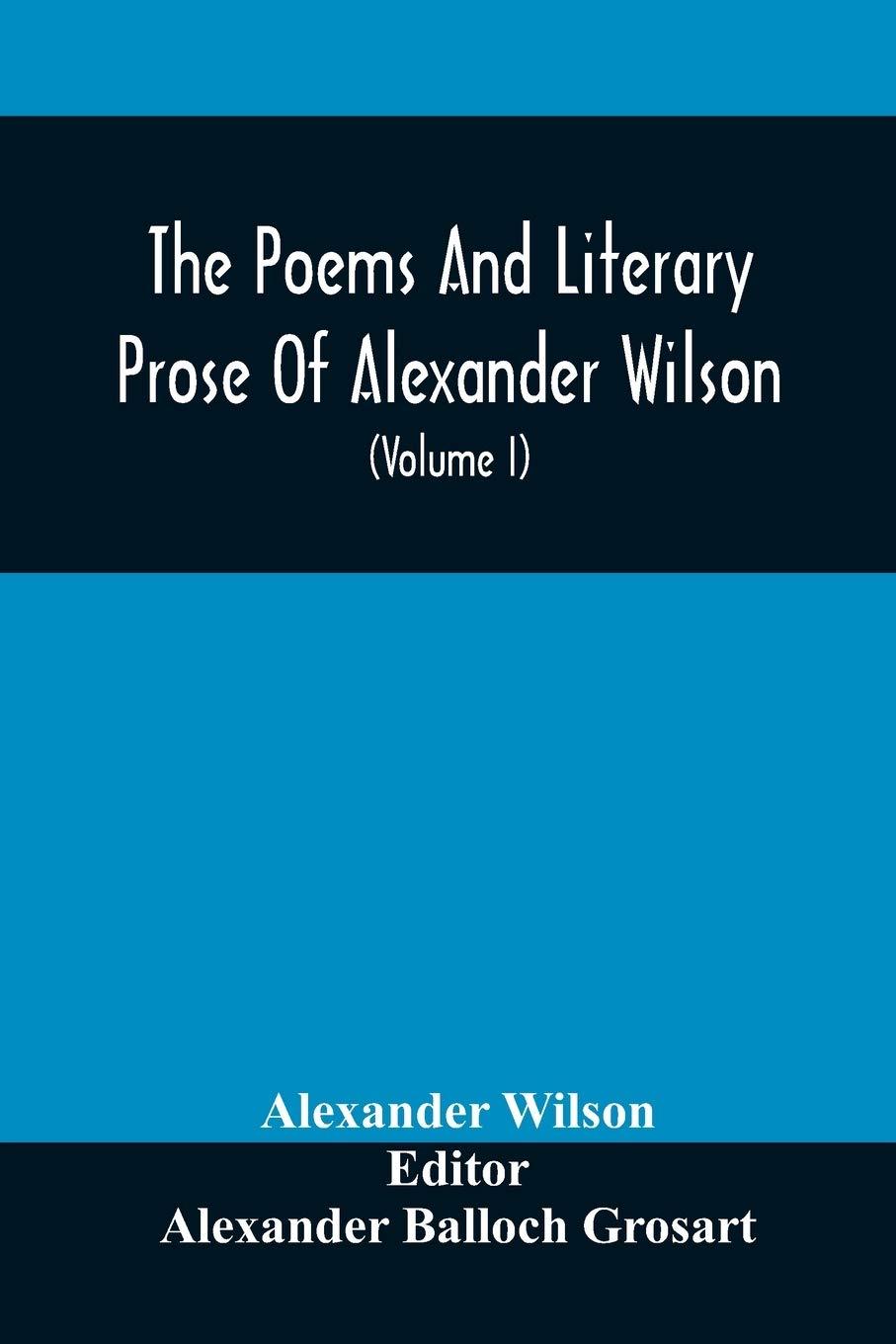 the poems and literary prose of alexander wilson the american ornithologist for the first time fully