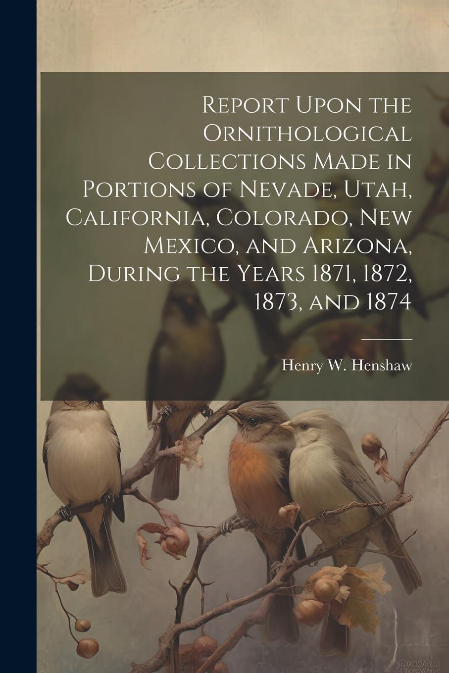 report upon the ornithological collections made in portions of nevade utah california colorado new mexico and