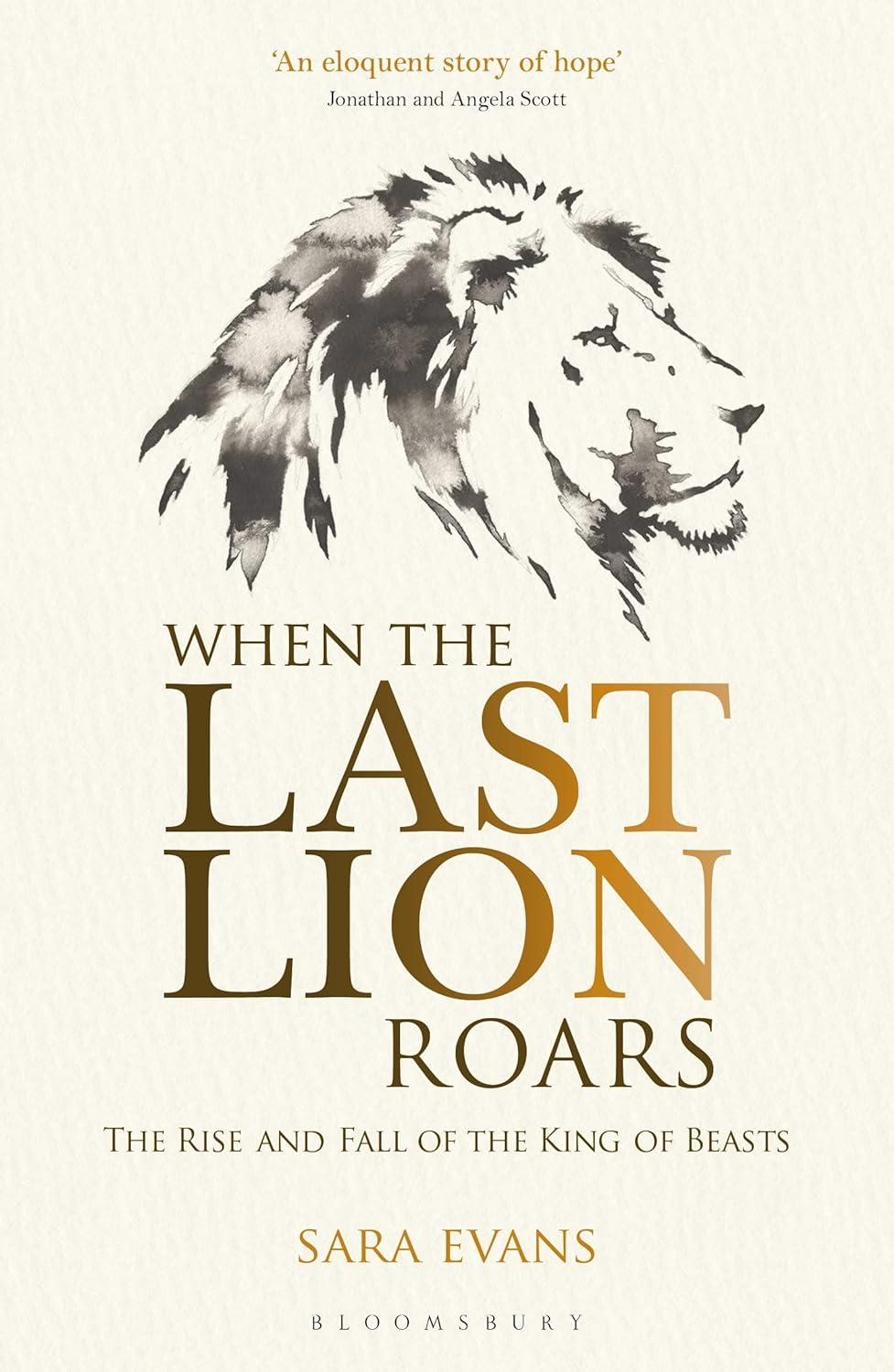 when the last lion roars the rise and fall of the king of beasts 1st edition sara evans 147291614x,