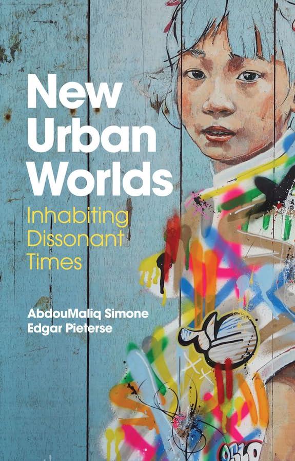 new urban worlds: inhabiting dissonant times 1st edition abdoumaliq simone, edgar pieterse 0745691552,