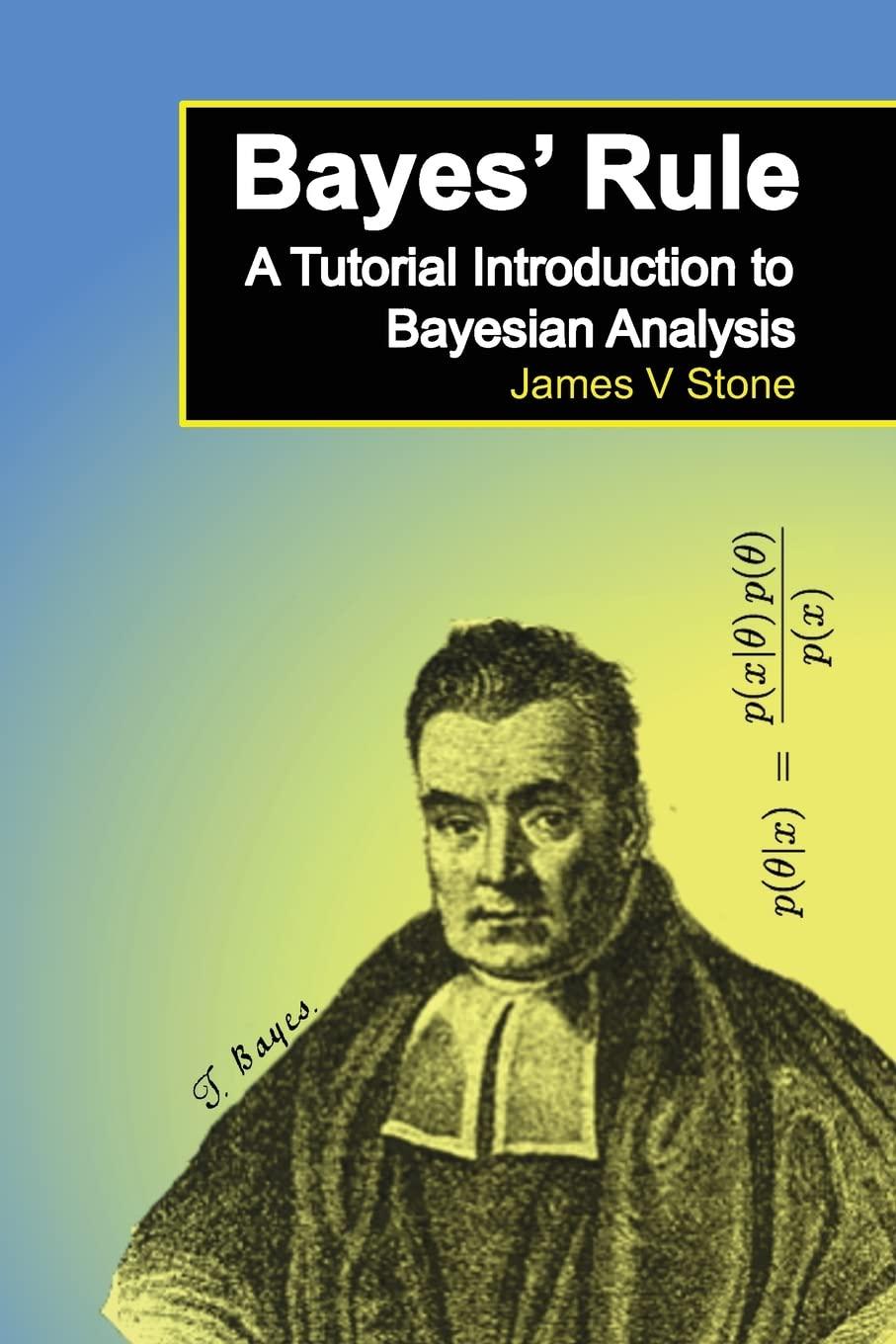 bayes rule a tutorial introduction to bayesian analysis 1st edition dr james v stone 0956372899,