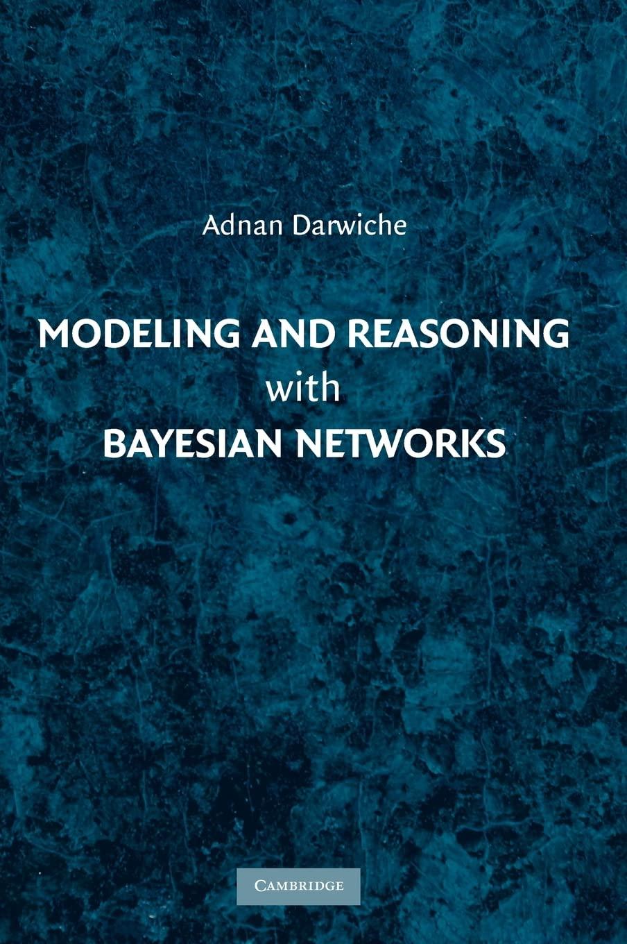 modeling and reasoning with bayesian networks 1st edition adnan darwiche 0521884381, 978-0521884389