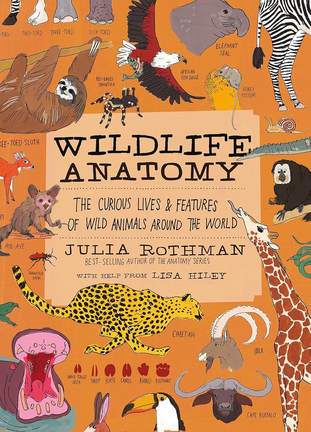 wildlife anatomy the curious lives and features of wild animals around the world 1st edition julia rothman