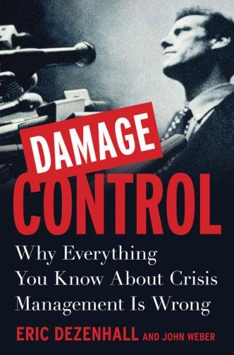 damage control why everything you know about crisis management is wrong 1st edition eric dezenhall, john