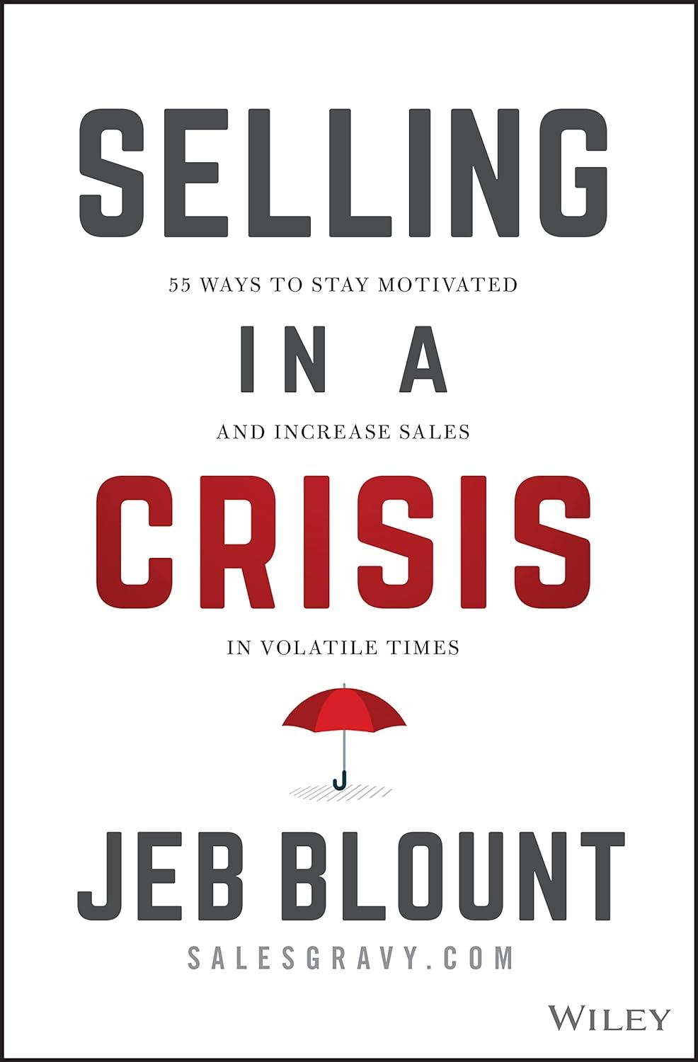 selling in a crisis 55 ways to stay motivated and increase sales in volatile times 1st edition jeb blount