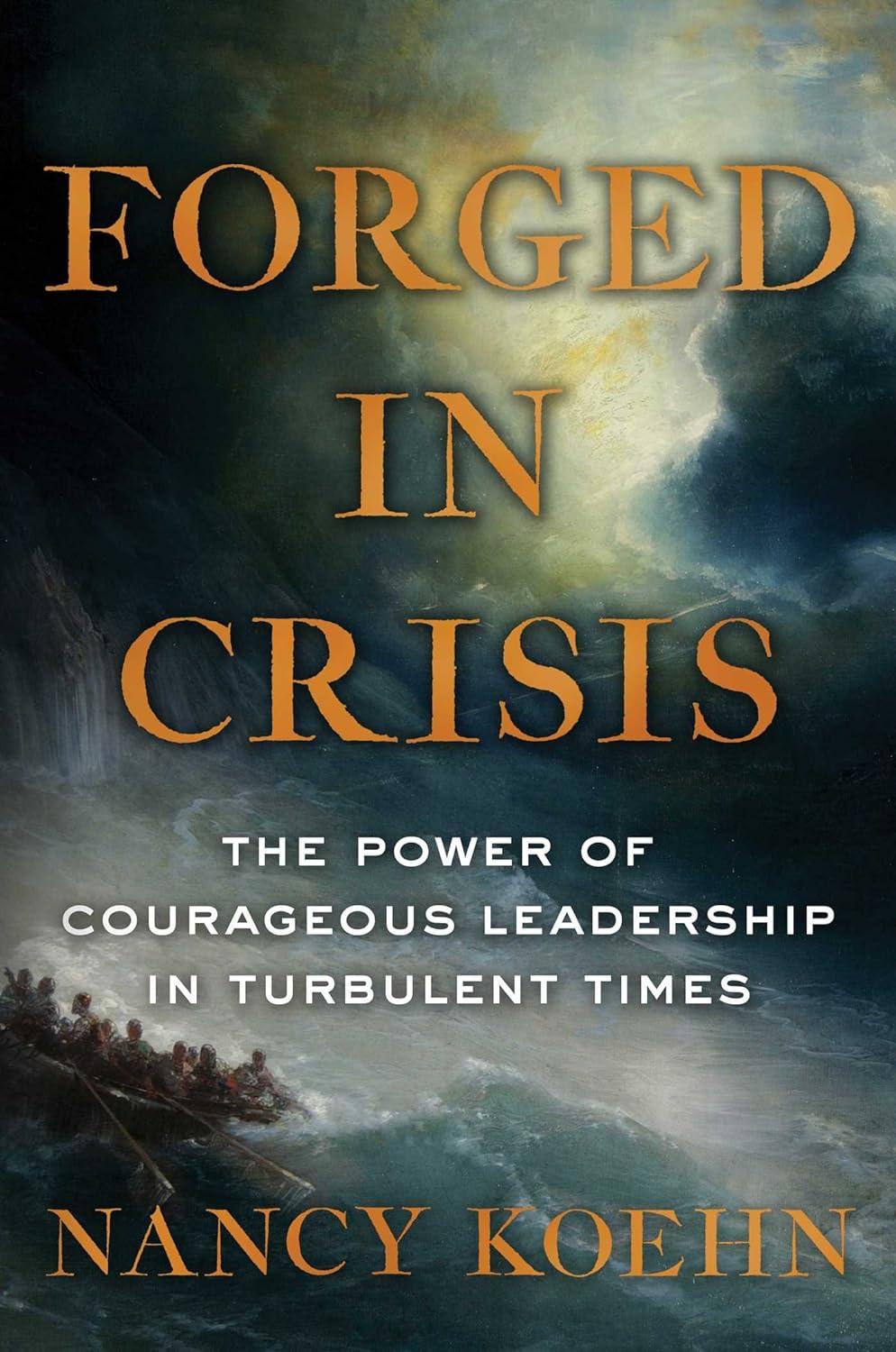 forged in crisis the power of courageous leadership in turbulent times 1st edition nancy koehn 1501174444,