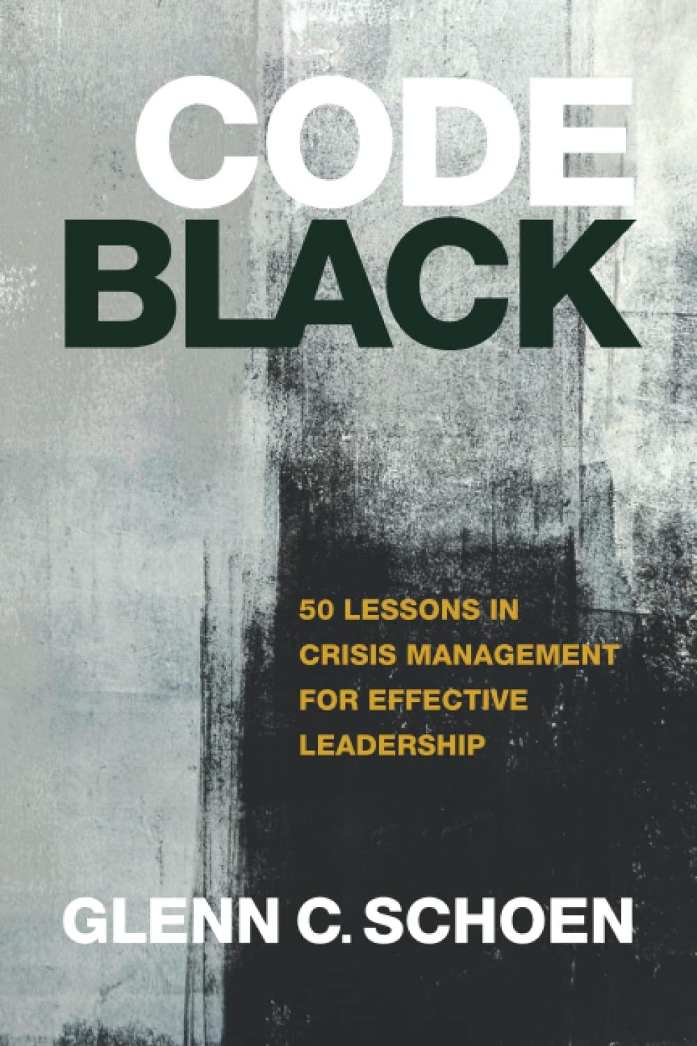 code black 50 lessons in crisis management for effective leadership 1st edition mr. glenn c. schoen