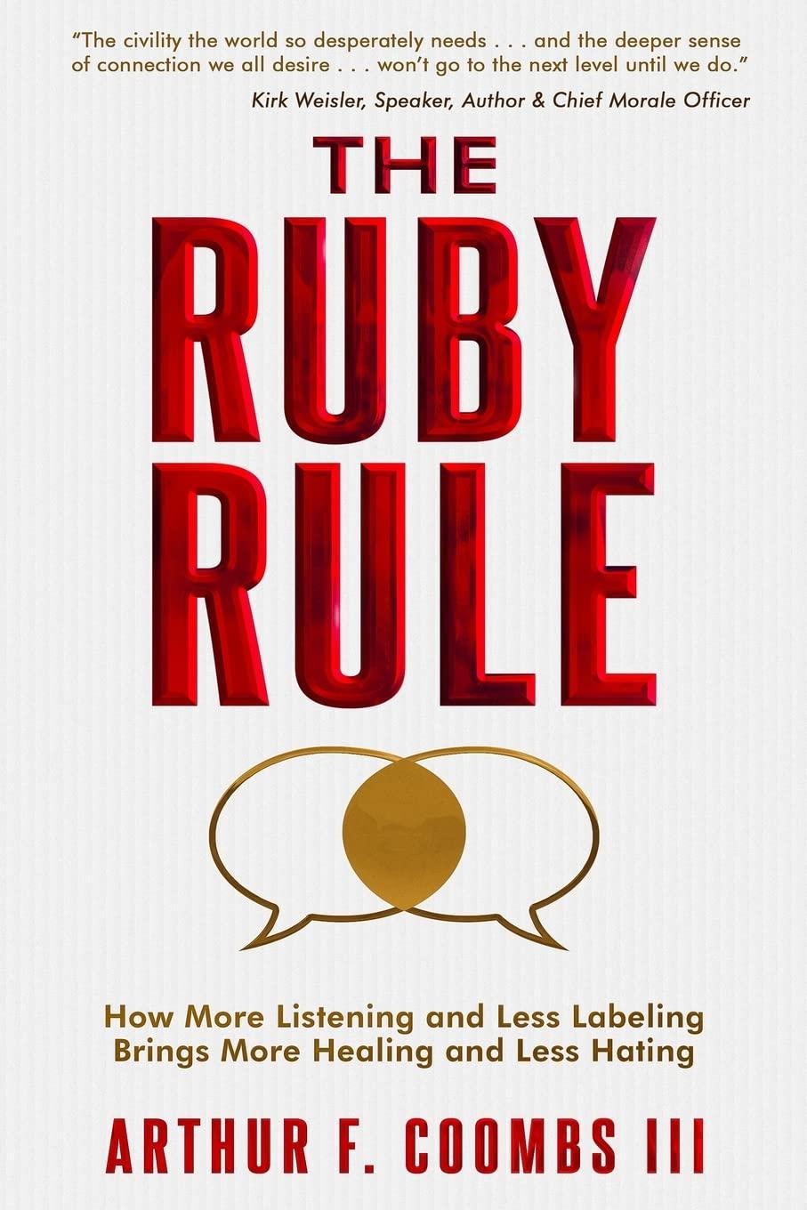 the ruby rule how more listening and less labeling brings more healing and less hating 1st edition arthur f.