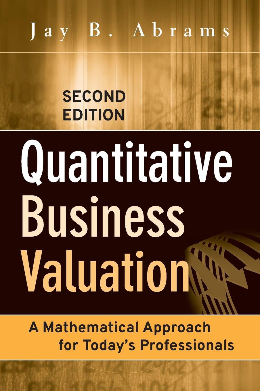 quantitative business valuation a mathematical approach for todays professionals 2nd edition jay b. abrams