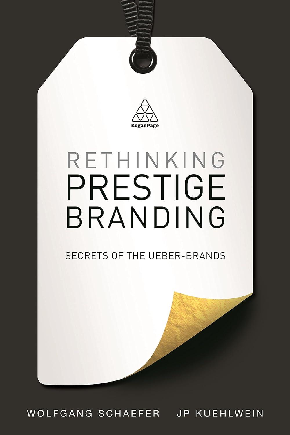rethinking prestige branding: secrets of the ueber-brands 1st edition wolfgang schaefer, j p kuehlwein