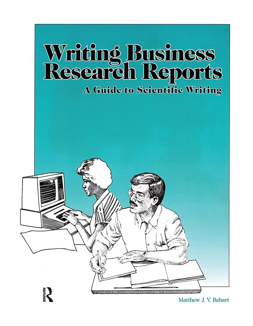 writing business research reports a guide to scientific writing 1st edition matthew rehart 0962374466,
