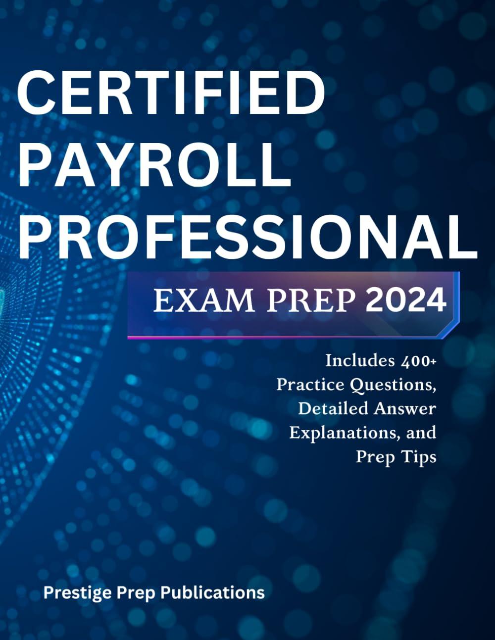 certified payroll professional exam prep 2024 includes 400 plus practice questions detailed answer