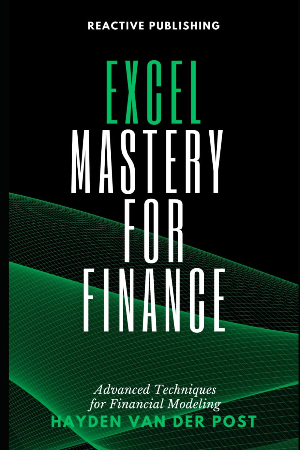 excel mastery for finance advanced techniques for financial modeling 1st edition hayden van der post,