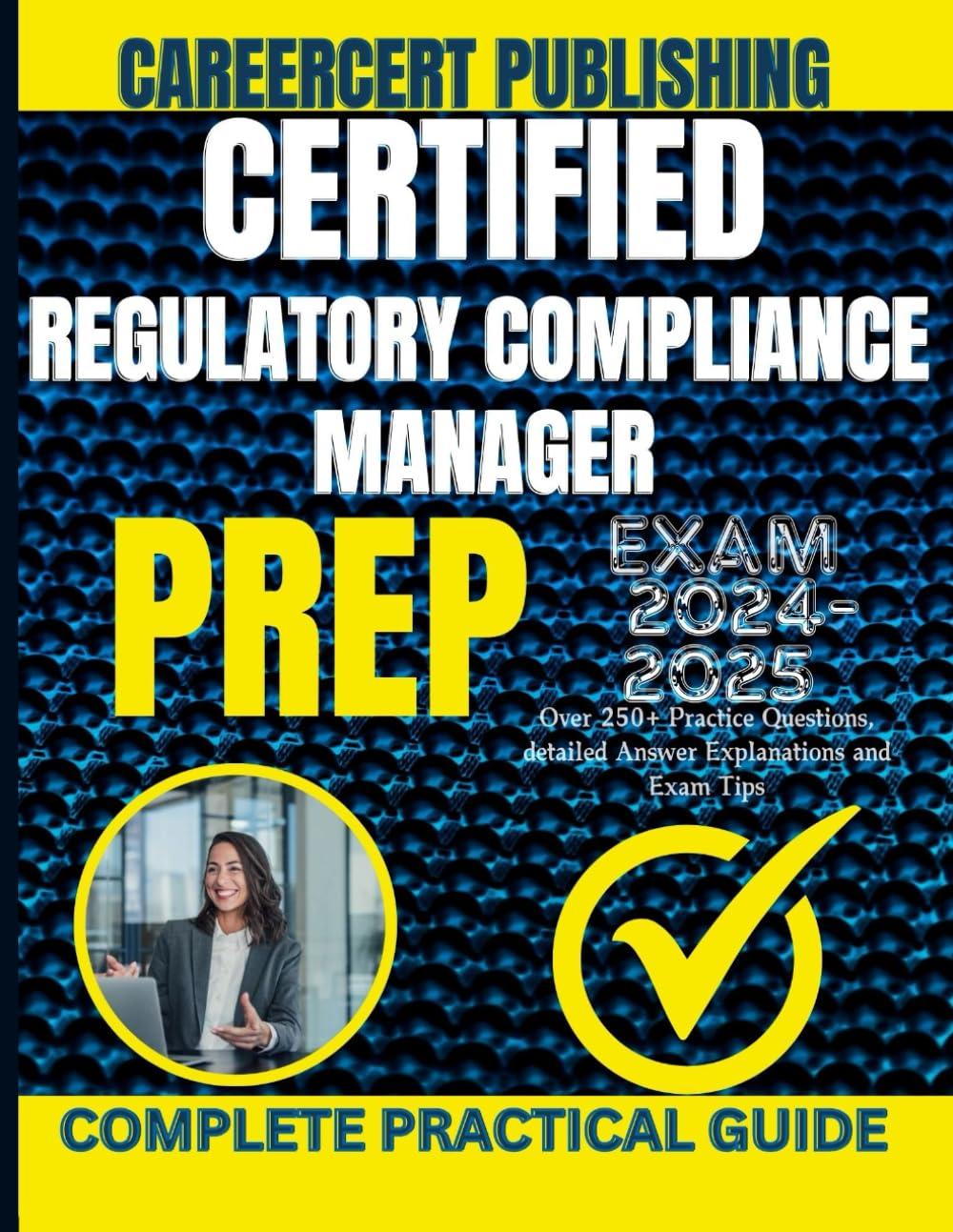 certified regulatory compliance manager exam prep 2024-2025 over 250 plus practice questions detailed answer