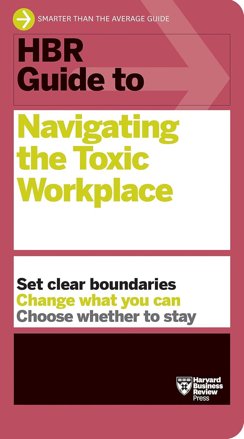 Hbr Guide To Navigating The Toxic Workplace Hbr Guide Series