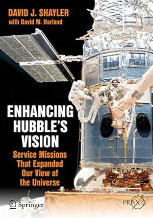 enhancing hubbles vision service missions that expanded our view of the universe 1st edition david j shayler