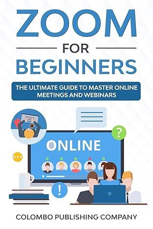 zoom for beginners the ultimate guide to master online meetings and webinars 1st edition colombo publishing